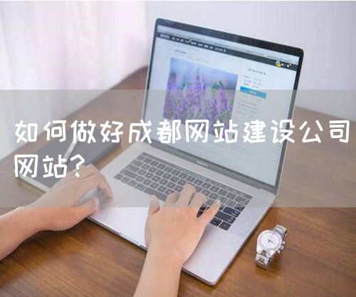 如何做好成都网站建设公司网站?